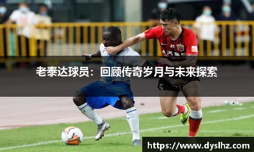 老泰达球员：回顾传奇岁月与未来探索