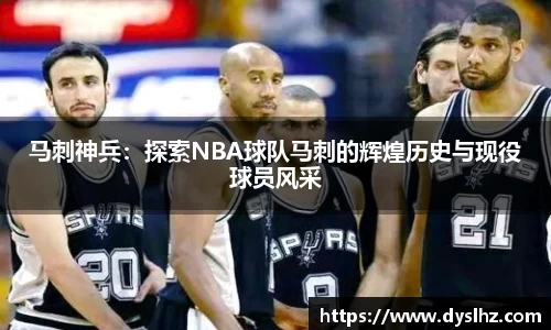 马刺神兵：探索NBA球队马刺的辉煌历史与现役球员风采